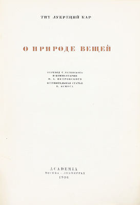 Лукреций Кар Т. О природе вещей / Пер. с лат. и коммент. Ф.А. Петровского; вступ. ст. В. Асмуса. М.; Л.: Academia, 1936.